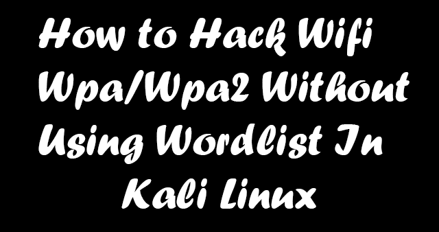 HOW TO HACK WIFI WPA AND WPA2 WITHOUT USING WORDLIST IN KALI LINUX OR HACKING WIFI THROUGH REAVER